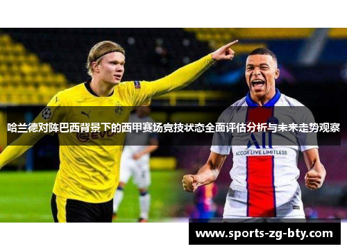 哈兰德对阵巴西背景下的西甲赛场竞技状态全面评估分析与未来走势观察