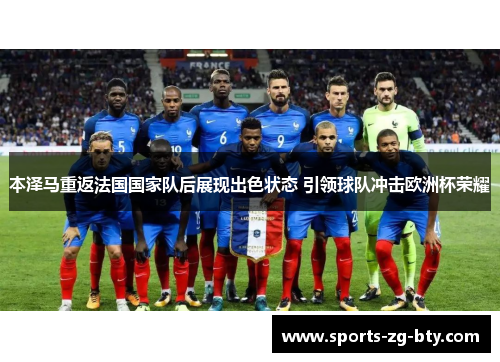 本泽马重返法国国家队后展现出色状态 引领球队冲击欧洲杯荣耀 本泽马重返法国国家队后展现出色状态 引领球队冲击欧洲杯荣耀