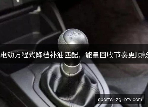 电动方程式降档补油匹配，能量回收节奏更顺畅